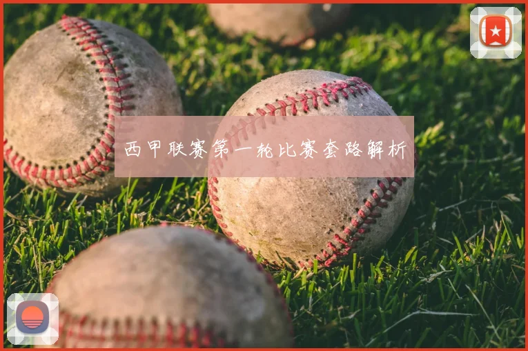 西甲联赛第一轮比赛套路解析