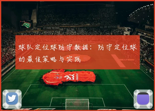球队定位球防守数据:防守定位球的最佳策略与实践