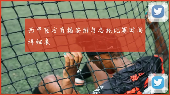 西甲官方直播安排与各轮比赛时间详细表