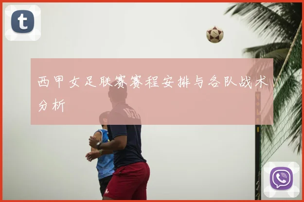西甲女足联赛赛程安排与各队战术分析